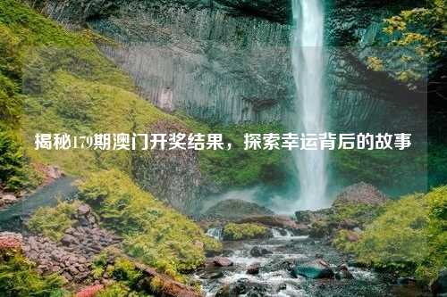 揭秘179期澳门开奖结果，探索幸运背后的故事