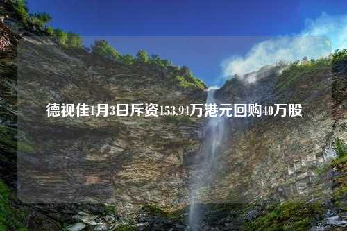 德视佳1月3日斥资153.94万港元回购40万股